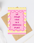 We found love in a hopeless place greeting card