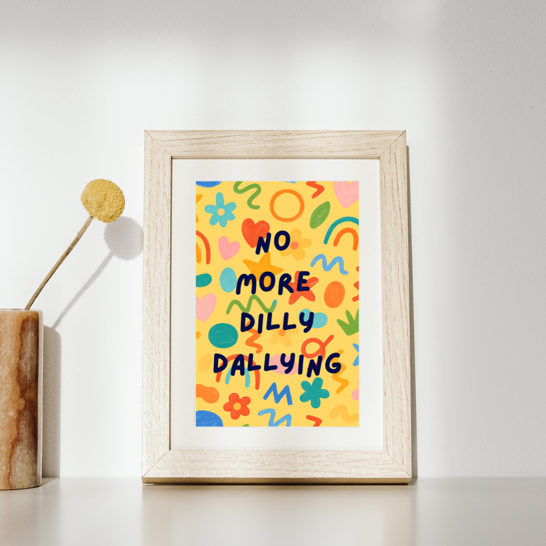 No More Dilly Dallying Print